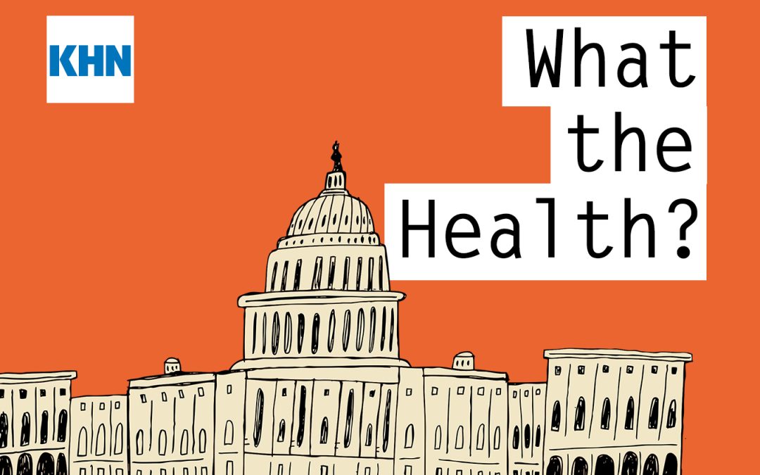 KHN’s ‘What the Health?’: A Big Week for Biden